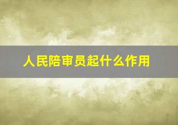 人民陪审员起什么作用