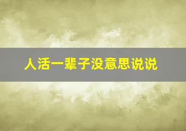 人活一辈子没意思说说