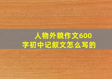 人物外貌作文600字初中记叙文怎么写的