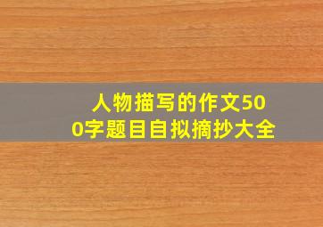 人物描写的作文500字题目自拟摘抄大全