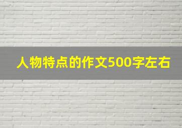 人物特点的作文500字左右