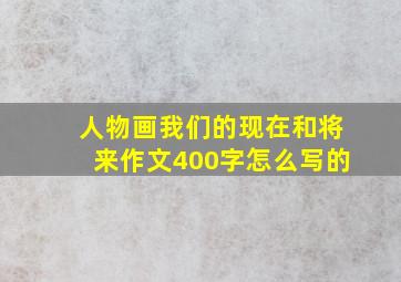 人物画我们的现在和将来作文400字怎么写的