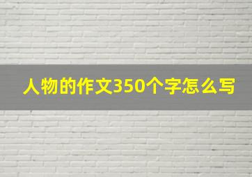 人物的作文350个字怎么写