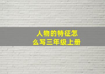 人物的特征怎么写三年级上册