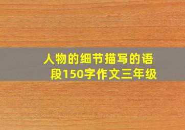 人物的细节描写的语段150字作文三年级