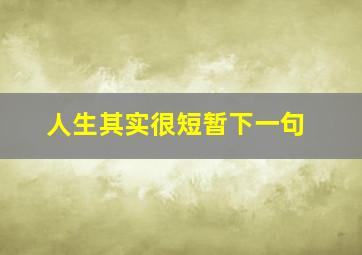 人生其实很短暂下一句