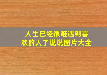 人生已经很难遇到喜欢的人了说说图片大全