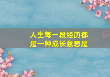 人生每一段经历都是一种成长意思是