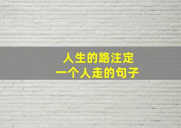 人生的路注定一个人走的句子