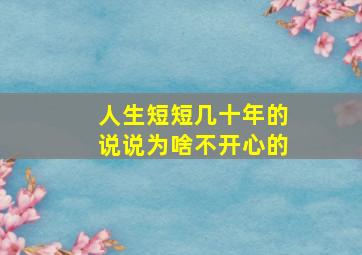 人生短短几十年的说说为啥不开心的