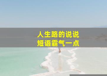 人生路的说说短语霸气一点