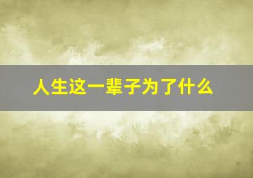 人生这一辈子为了什么