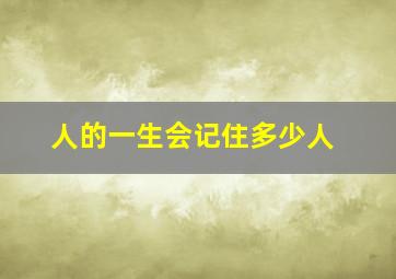 人的一生会记住多少人