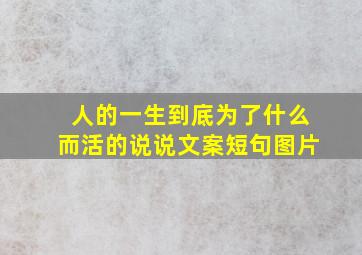 人的一生到底为了什么而活的说说文案短句图片