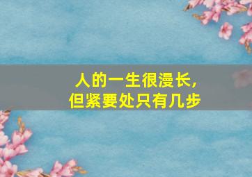 人的一生很漫长,但紧要处只有几步