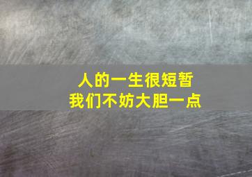 人的一生很短暂我们不妨大胆一点