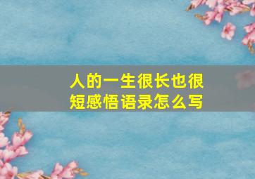 人的一生很长也很短感悟语录怎么写