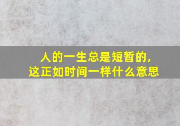 人的一生总是短暂的,这正如时间一样什么意思