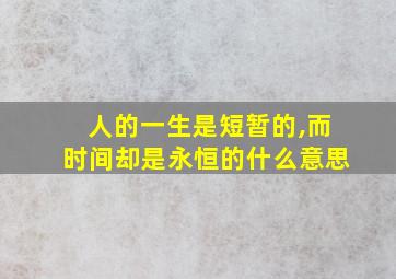 人的一生是短暂的,而时间却是永恒的什么意思