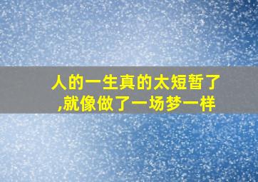 人的一生真的太短暂了,就像做了一场梦一样