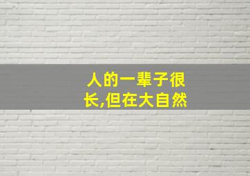 人的一辈子很长,但在大自然