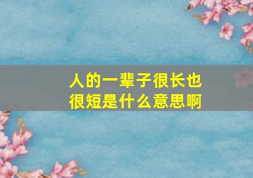 人的一辈子很长也很短是什么意思啊