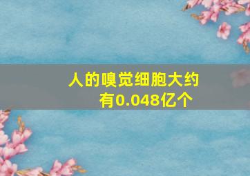 人的嗅觉细胞大约有0.048亿个