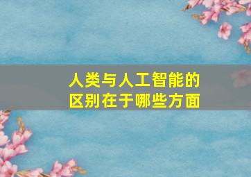 人类与人工智能的区别在于哪些方面