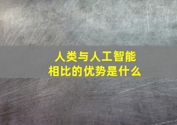 人类与人工智能相比的优势是什么