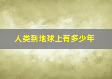 人类到地球上有多少年