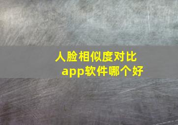 人脸相似度对比app软件哪个好