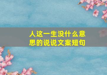 人这一生没什么意思的说说文案短句