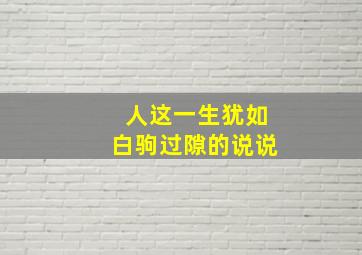 人这一生犹如白驹过隙的说说