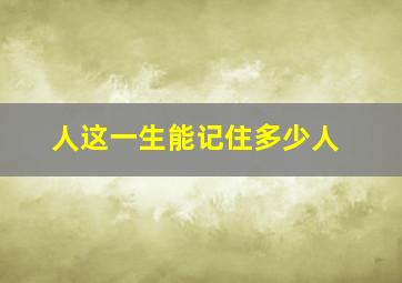 人这一生能记住多少人