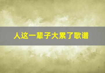 人这一辈子大累了歌谱