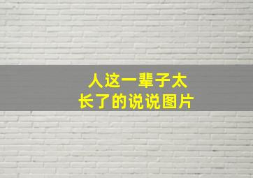 人这一辈子太长了的说说图片