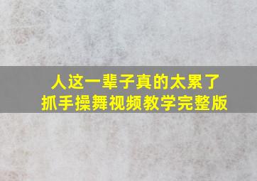 人这一辈子真的太累了抓手操舞视频教学完整版