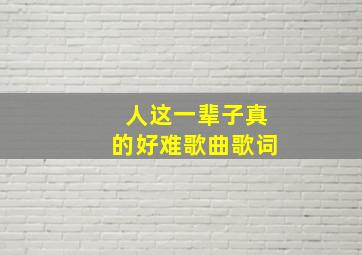 人这一辈子真的好难歌曲歌词