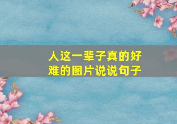 人这一辈子真的好难的图片说说句子