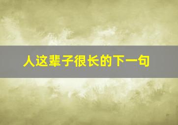 人这辈子很长的下一句