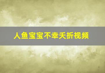 人鱼宝宝不幸夭折视频