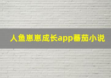 人鱼崽崽成长app蕃茄小说