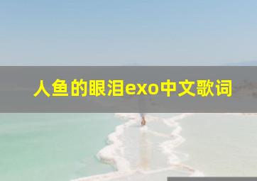 人鱼的眼泪exo中文歌词