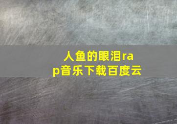 人鱼的眼泪rap音乐下载百度云