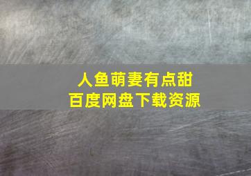 人鱼萌妻有点甜百度网盘下载资源