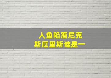 人鱼陷落尼克斯厄里斯谁是一