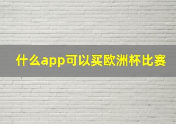 什么app可以买欧洲杯比赛