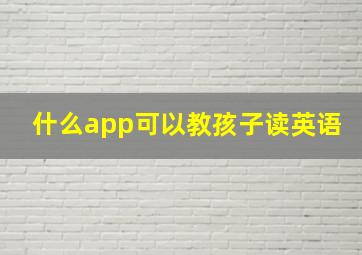 什么app可以教孩子读英语