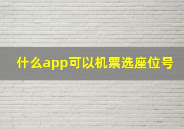 什么app可以机票选座位号