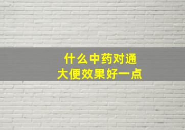 什么中药对通大便效果好一点